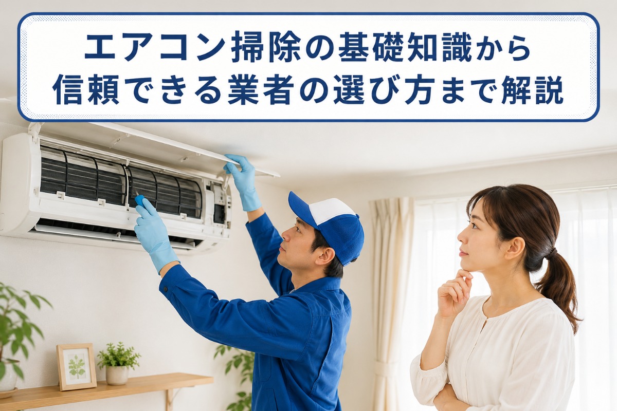 エアコン掃除の基礎知識から信頼できる業者の選び方まで解説