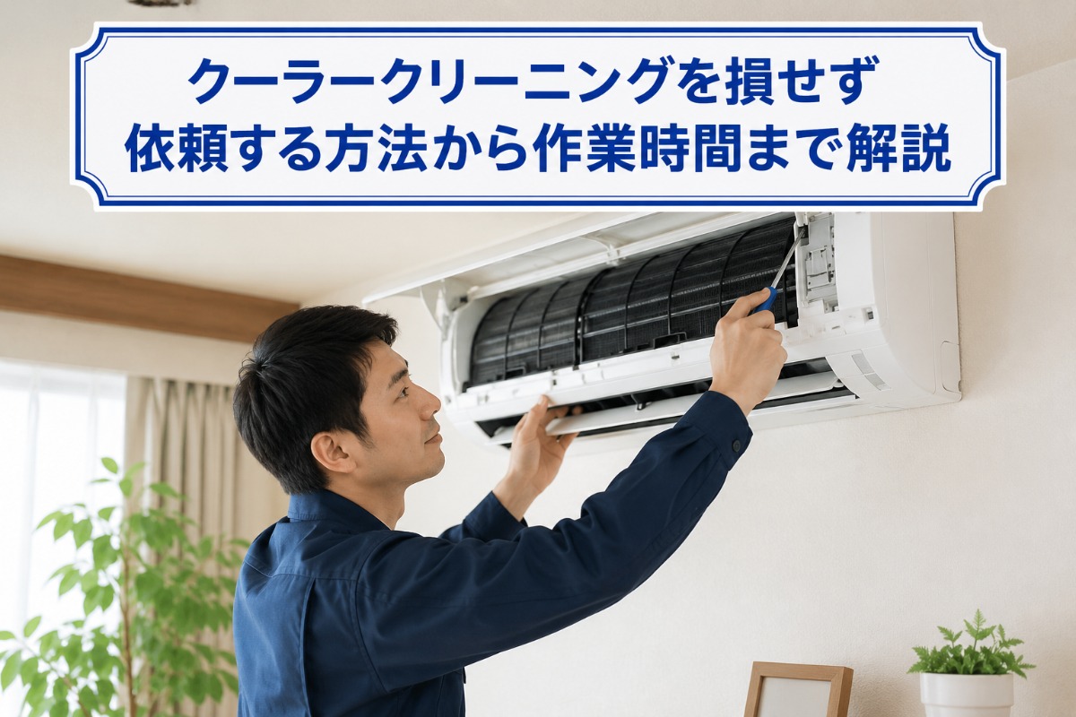 クーラークリーニングを損せず依頼する方法から作業時間まで解説